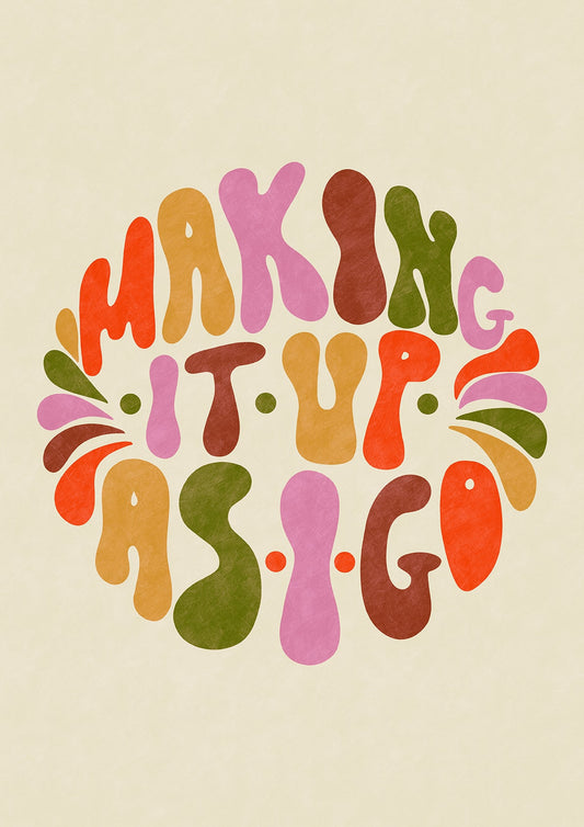 Making It Up As I Go - Positive Art Print